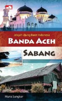 Image of Jelajah Ujung Barat Indonesia : Banda Aceh - Sabang